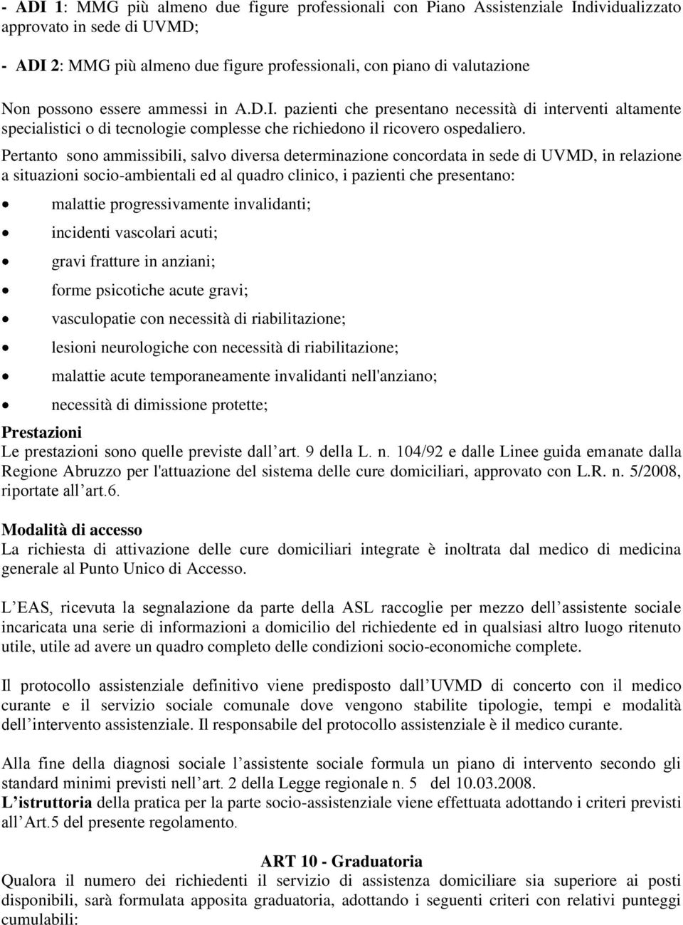 Pertanto sono ammissibili, salvo diversa determinazione concordata in sede di UVMD, in relazione a situazioni socio-ambientali ed al quadro clinico, i pazienti che presentano: malattie