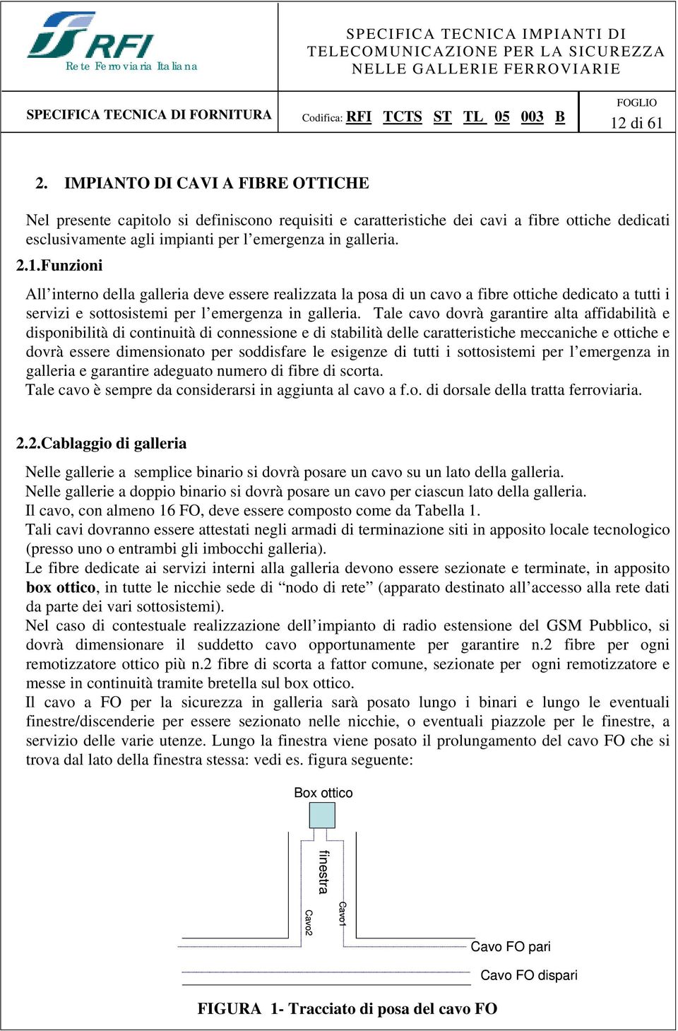 Funzioni All interno della galleria deve essere realizzata la posa di un cavo a fibre ottiche dedicato a tutti i servizi e sottosistemi per l emergenza in galleria.