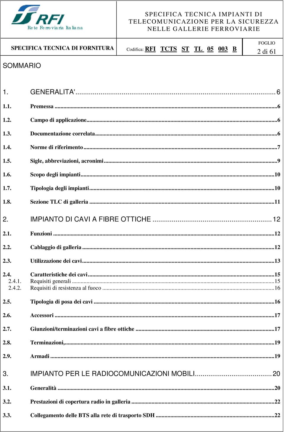 4. Caratteristiche dei cavi...15 2.4.1. Requisiti generali...15 2.4.2. Requisiti di resistenza al fuoco...16 2.5. Tipologia di posa dei cavi...16 2.6. Accessori...17 