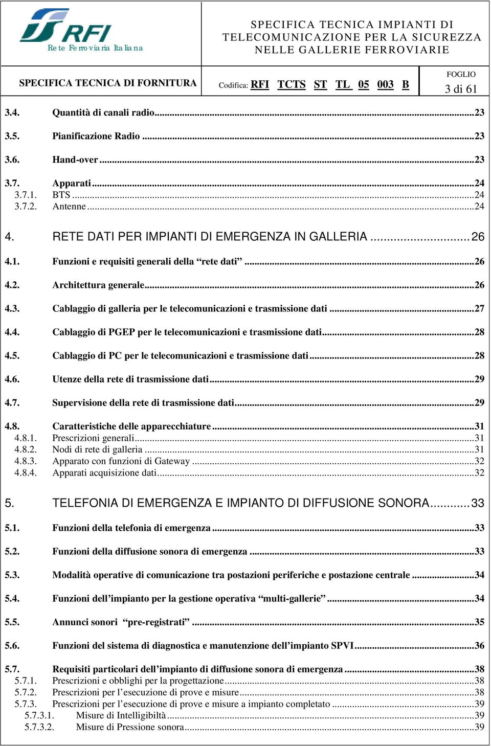 ..28 4.5. Cablaggio di PC per le telecomunicazioni e trasmissione dati...28 4.6. Utenze della rete di trasmissione dati...29 4.7. Supervisione della rete di trasmissione dati...29 4.8. Caratteristiche delle apparecchiature.