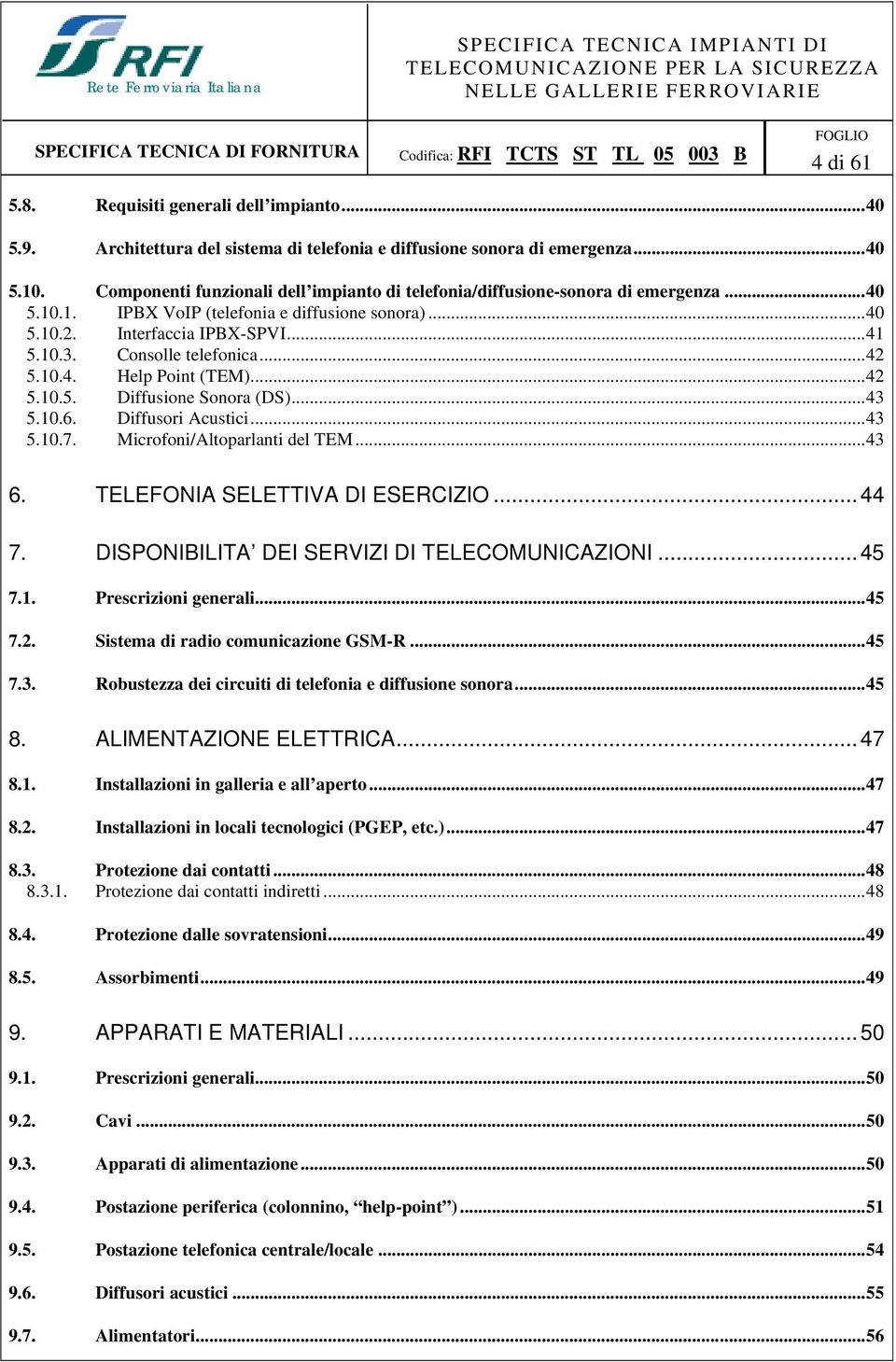 Consolle telefonica...42 5.10.4. Help Point (TEM)...42 5.10.5. Diffusione Sonora (DS)...43 5.10.6. Diffusori Acustici...43 5.10.7. Microfoni/Altoparlanti del TEM...43 6.