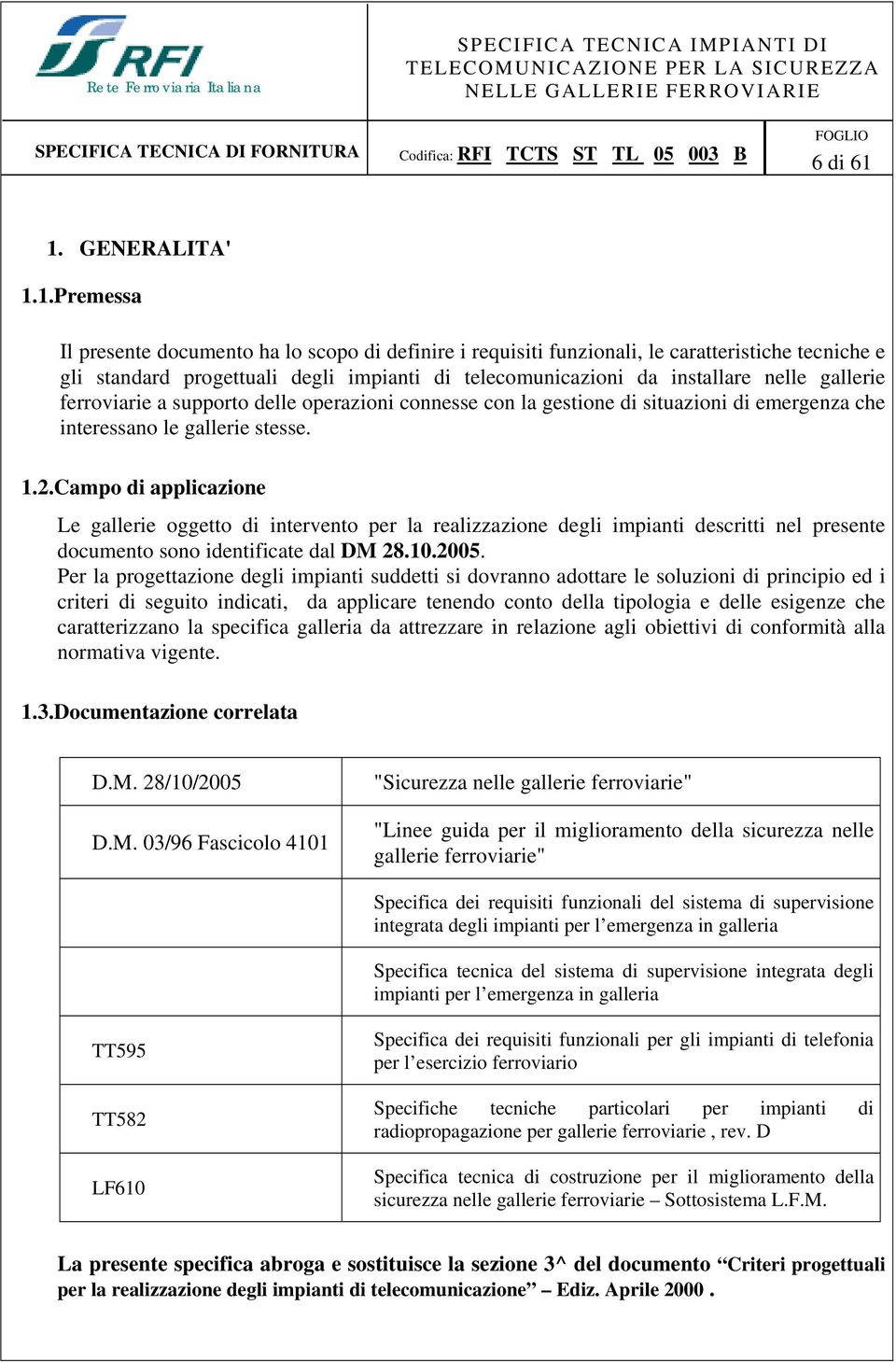 installare nelle gallerie ferroviarie a supporto delle operazioni connesse con la gestione di situazioni di emergenza che interessano le gallerie stesse. 1.2.