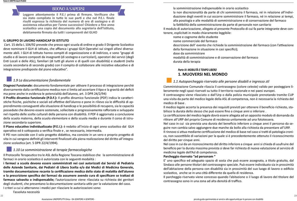 15 della L 104/92 prevede che presso ogni scuola di ordine e grado il Dirigente Scolastico deve nominare il GLH di istituto, che affianca i gruppi GLH Operativi sui singoli allievi diversamente abili.