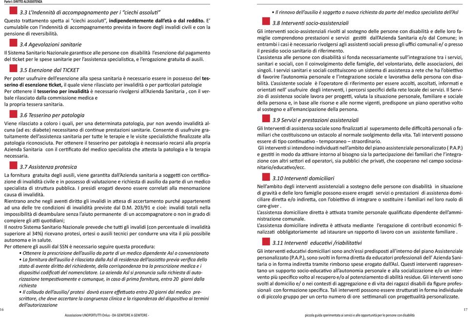 4 Agevolazioni sanitarie Il Sistema Sanitario Nazionale garantisce alle persone con disabilità l esenzione dal pagamento del ticket per le spese sanitarie per l assistenza specialistica, e l