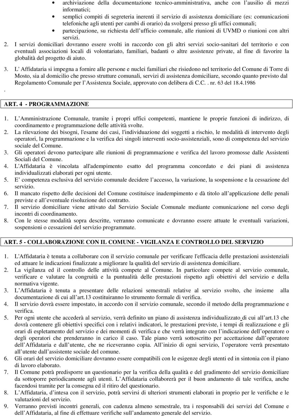 I servizi domiciliari dovranno essere svolti in raccordo con gli altri servizi socio-sanitari del territorio e con eventuali associazioni locali di volontariato, familiari, badanti o altre assistenze