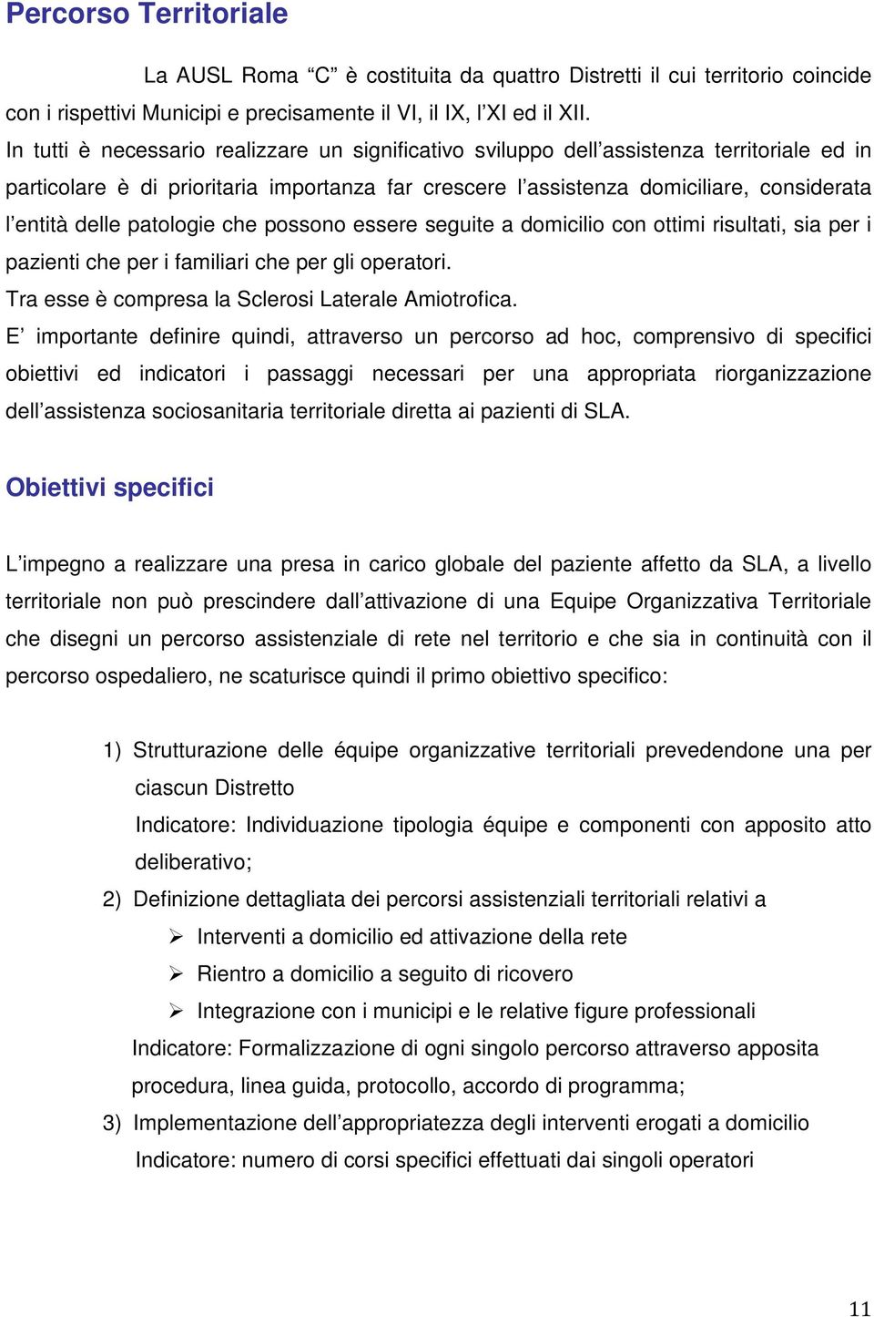 patologie che possono essere seguite a domicilio con ottimi risultati, sia per i pazienti che per i familiari che per gli operatori. Tra esse è compresa la Sclerosi Laterale Amiotrofica.