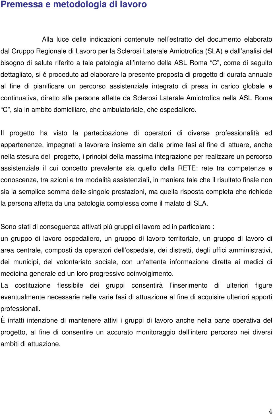 pianificare un percorso assistenziale integrato di presa in carico globale e continuativa, diretto alle persone affette da Sclerosi Laterale Amiotrofica nella ASL Roma C, sia in ambito domiciliare,