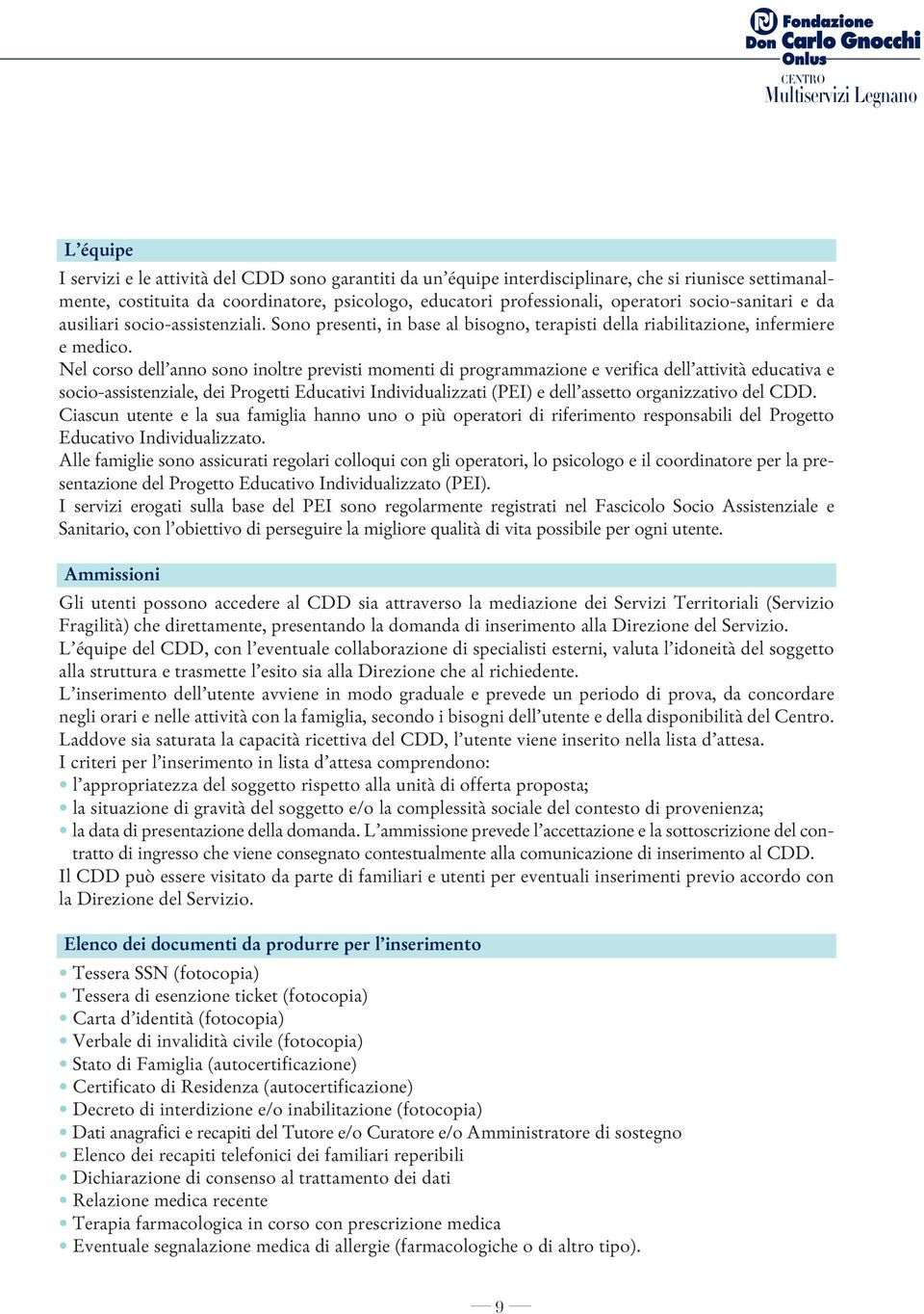 Nel corso dell anno sono inoltre previsti momenti di programmazione e verifica dell attività educativa e socio-assistenziale, dei Progetti Educativi Individualizzati (PEI) e dell assetto