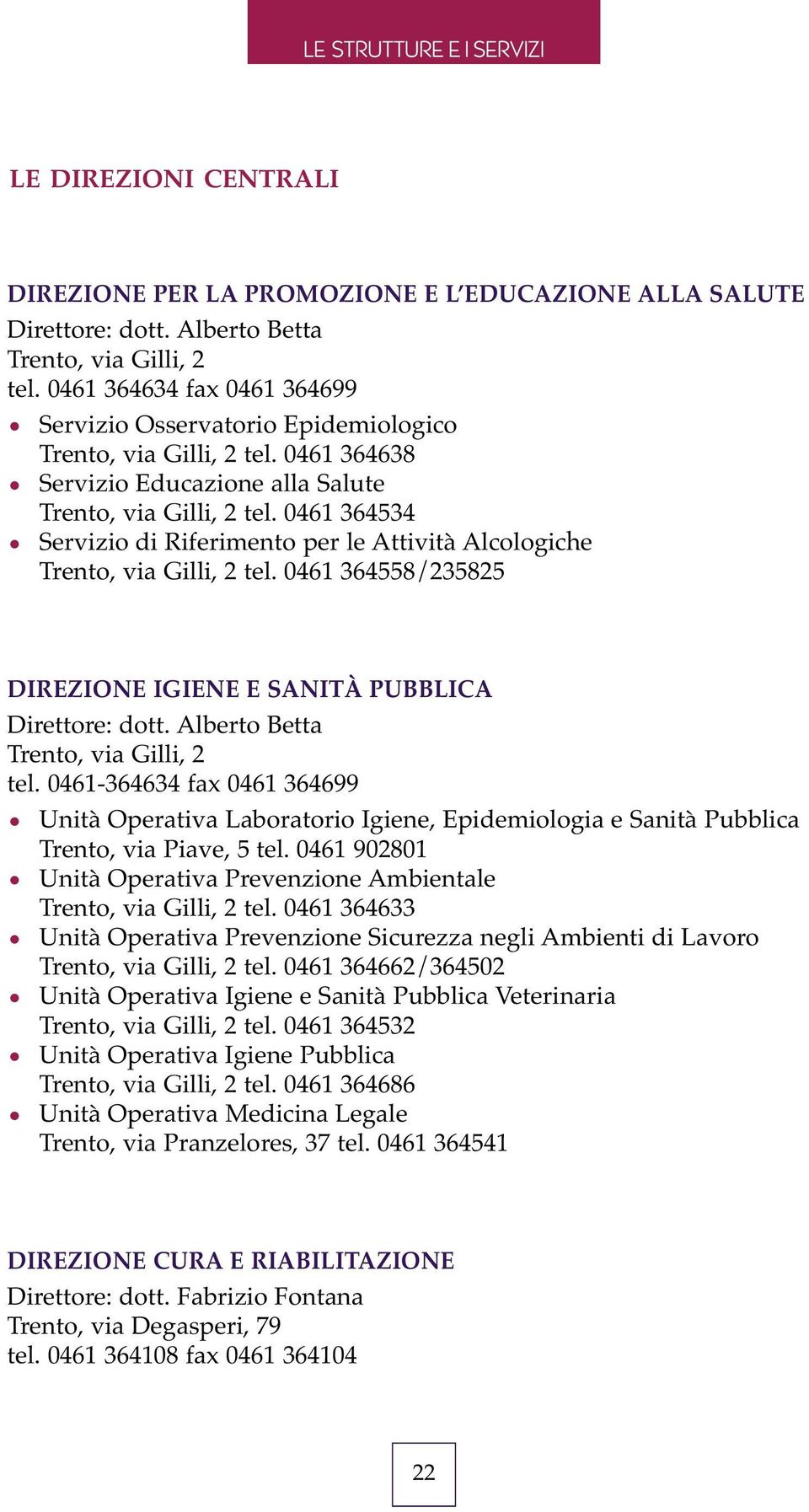 0461 364534 Servizio di Riferimento per le Attività Alcologiche Trento, via Gilli, 2 tel. 0461 364558/235825 DIREZIONE IGIENE E SANITÀ PUBBLICA Direttore: dott. Alberto Betta Trento, via Gilli, 2 tel.