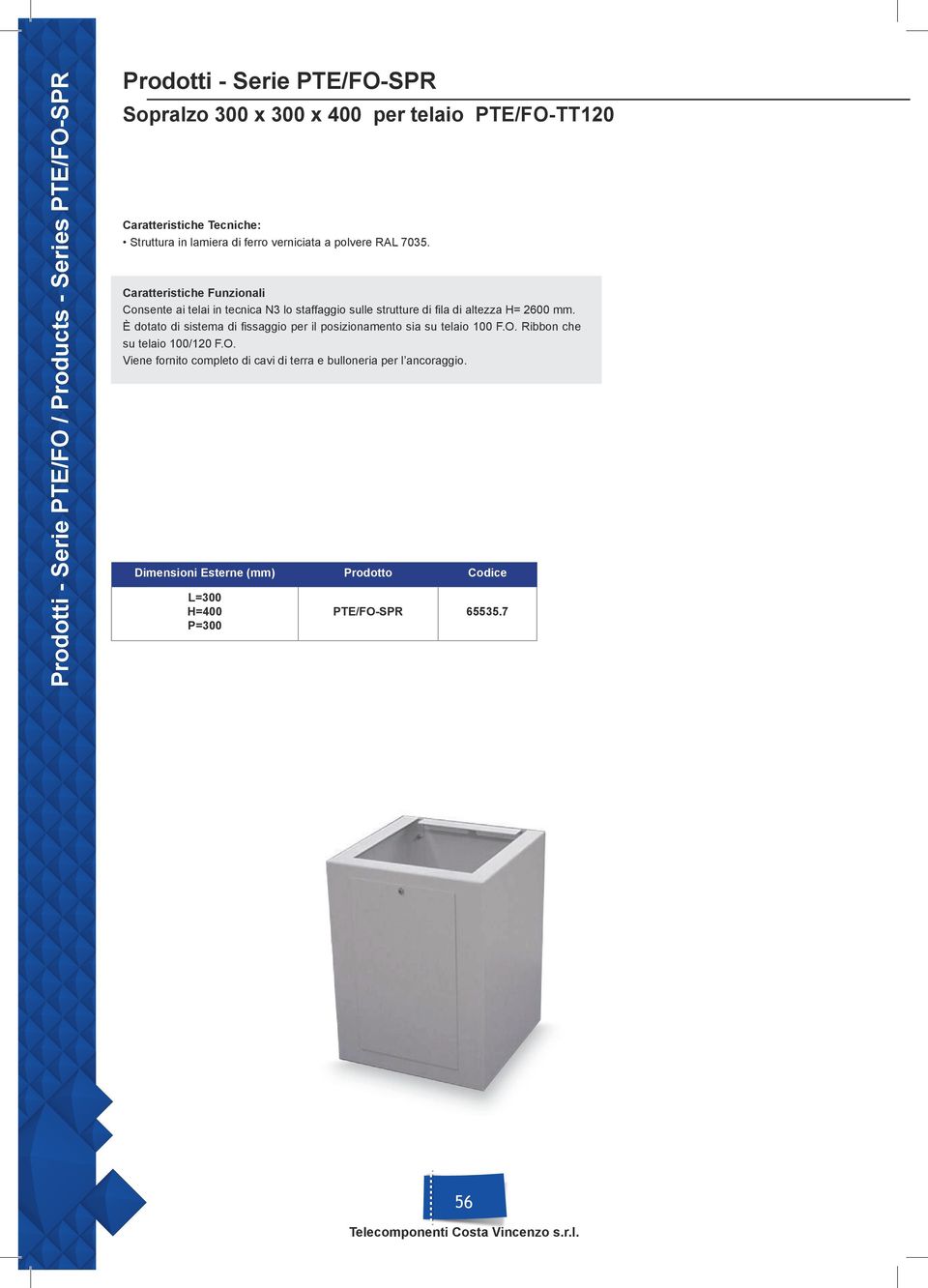 Caratteristiche Funzionali Consente ai telai in tecnica N3 lo staffaggio sulle strutture di fila di altezza H= 2600 mm.