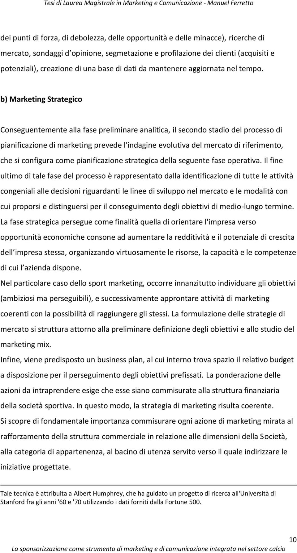 b) Marketing Strategico Conseguentemente alla fase preliminare analitica, il secondo stadio del processo di pianificazione di marketing prevede l'indagine evolutiva del mercato di riferimento, che si