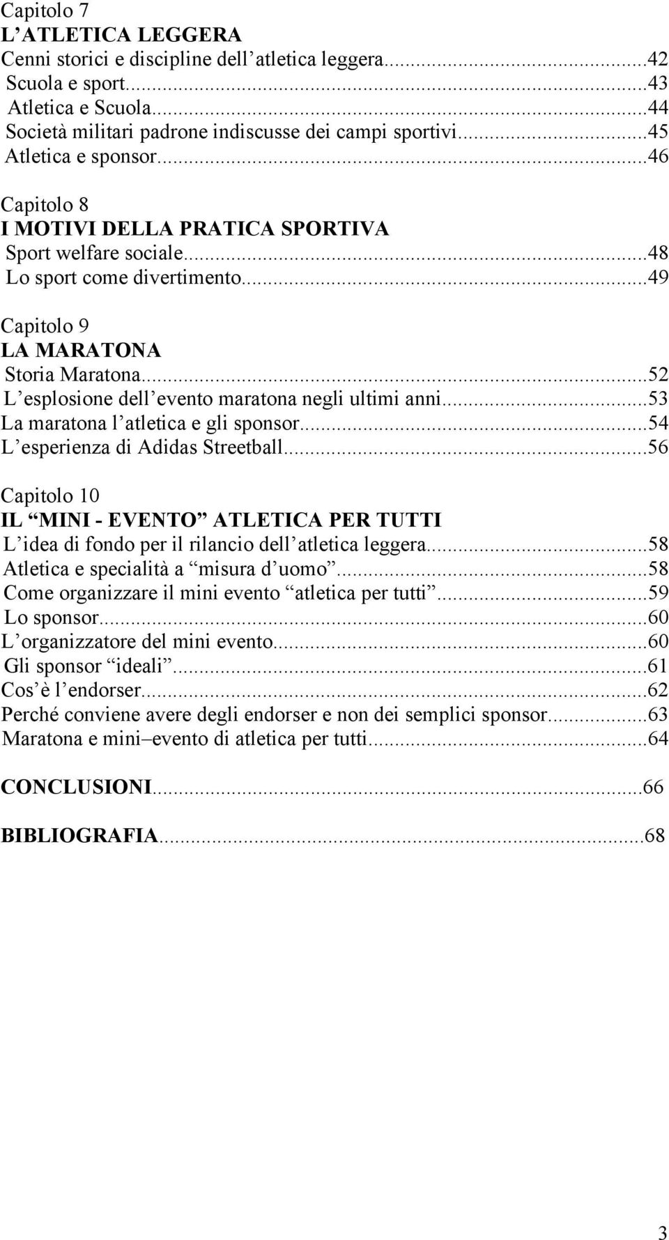 ..52 L esplosione dell evento maratona negli ultimi anni...53 La maratona l atletica e gli sponsor...54 L esperienza di Adidas Streetball.