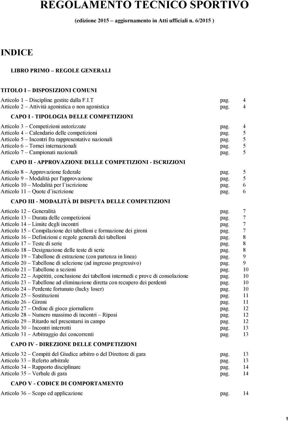 5 Articolo 5 Incontri fra rappresentative nazionali pag. 5 Articolo 6 Tornei internazionali pag. 5 Articolo 7 Campionati nazionali pag.