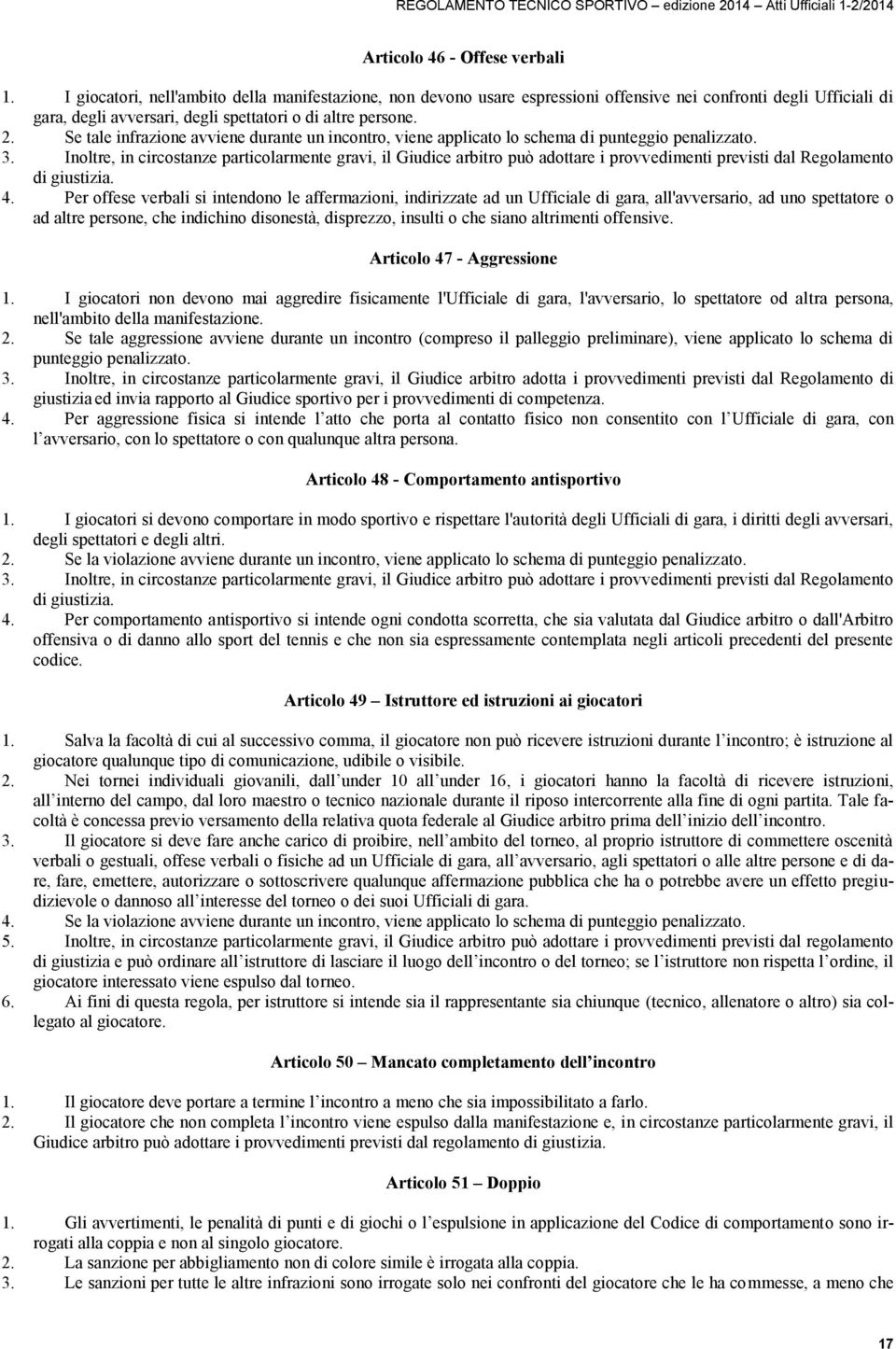 Se tale infrazione avviene durante un incontro, viene applicato lo schema di punteggio penalizzato. 3.