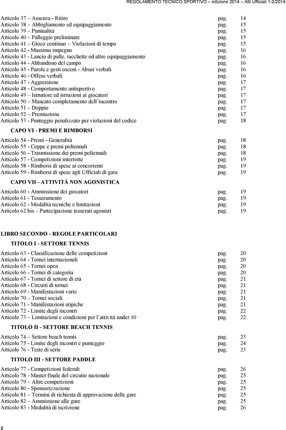16 Articolo 43 - Lancio di palle, racchette od altro equipaggiamento pag. 16 Articolo 44 - Abbandono del campo pag. 16 Articolo 45 - Parole e gesti osceni - Abusi verbali pag.