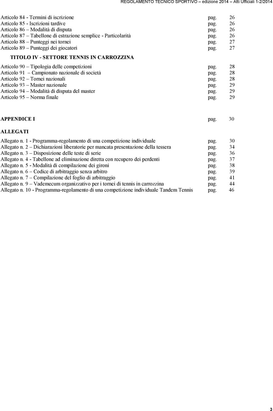 27 TITOLO IV - SETTORE TENNIS IN CARROZZINA Articolo 90 Tipologia delle competizioni pag. 28 Articolo 91 Campionato nazionale di società pag. 28 Articolo 92 Tornei nazionali pag.