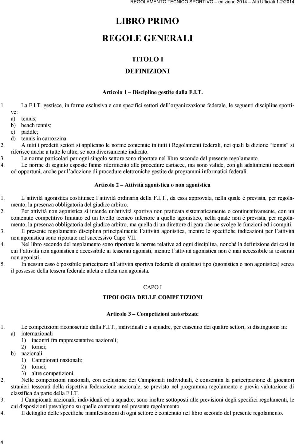 Le norme particolari per ogni singolo settore sono riportate nel libro secondo del presente regolamento. 4.