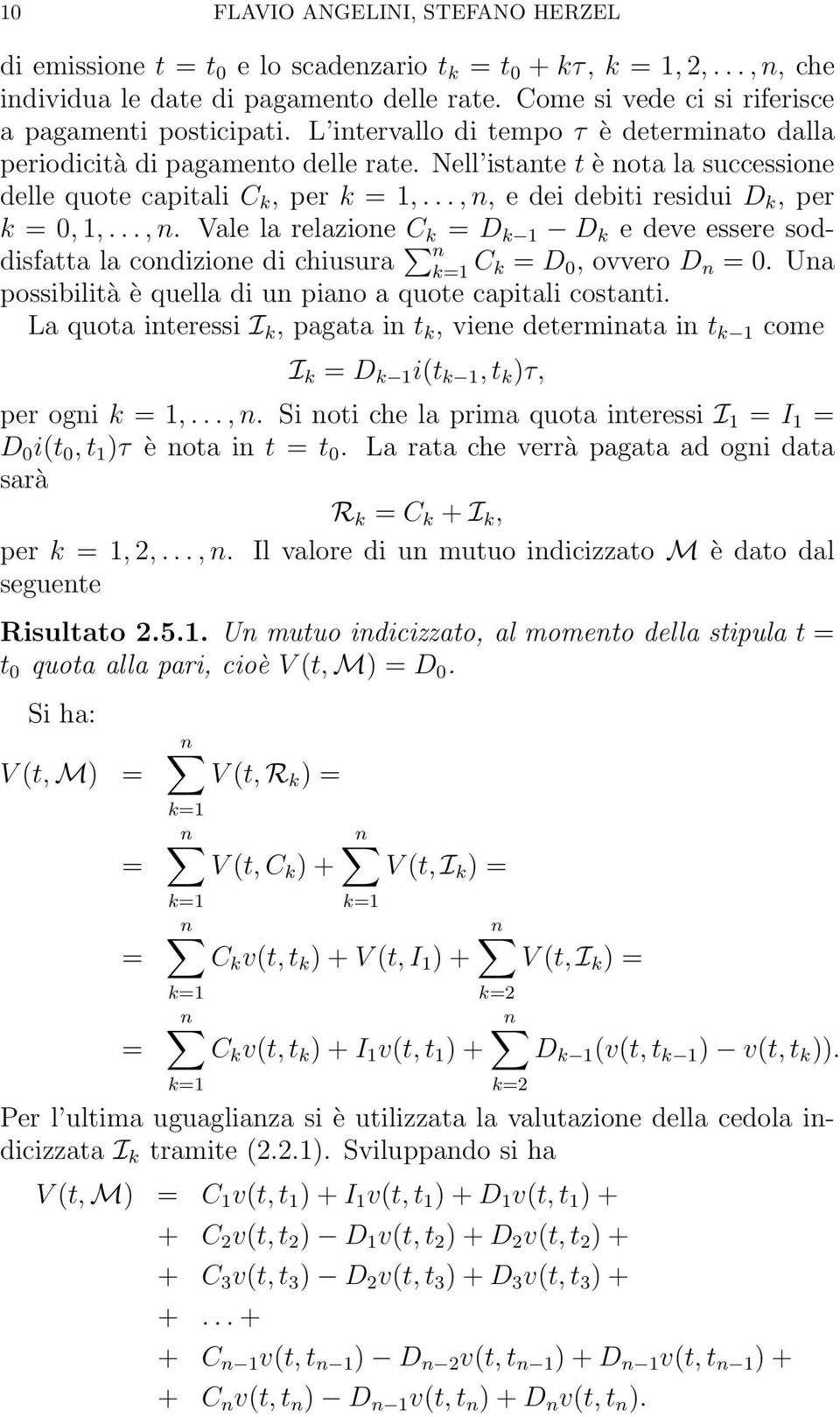 k = 0, 1,, n Vale la relazione C k = D k 1 D k e deve essere soddisfatta la condizione di chiusura n C k = D 0, ovvero D n = 0 Una possibilità è quella di un piano a quote capitali costanti La quota