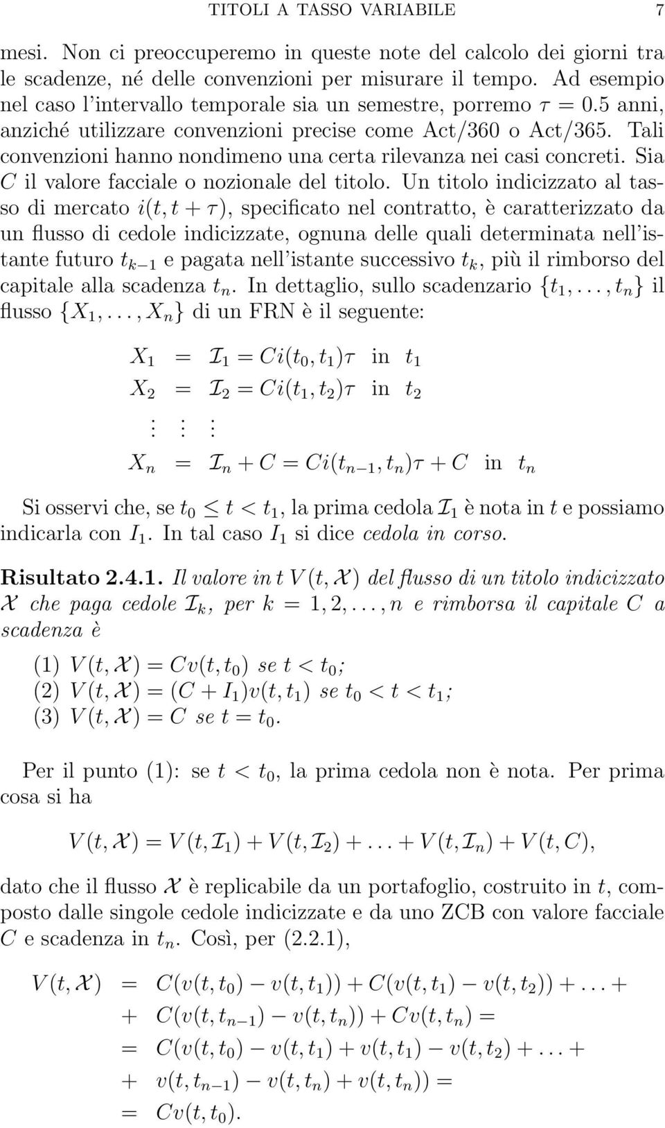 nozionale del titolo Un titolo indicizzato al tasso di mercato i(t, t + τ), specificato nel contratto, è caratterizzato da un flusso di cedole indicizzate, ognuna delle quali determinata nell istante