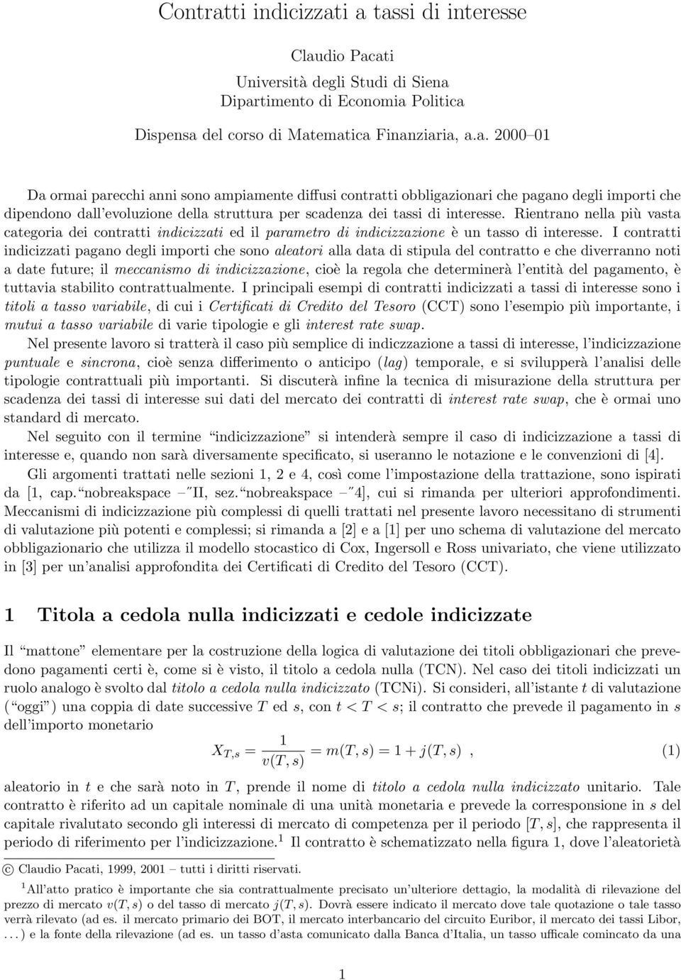 dei contratti indicizzati ed il parametro di indicizzazione è un tasso di interesse I contratti indicizzati pagano degli importi che sono aleatori alla data di stipula del contratto e che diverranno