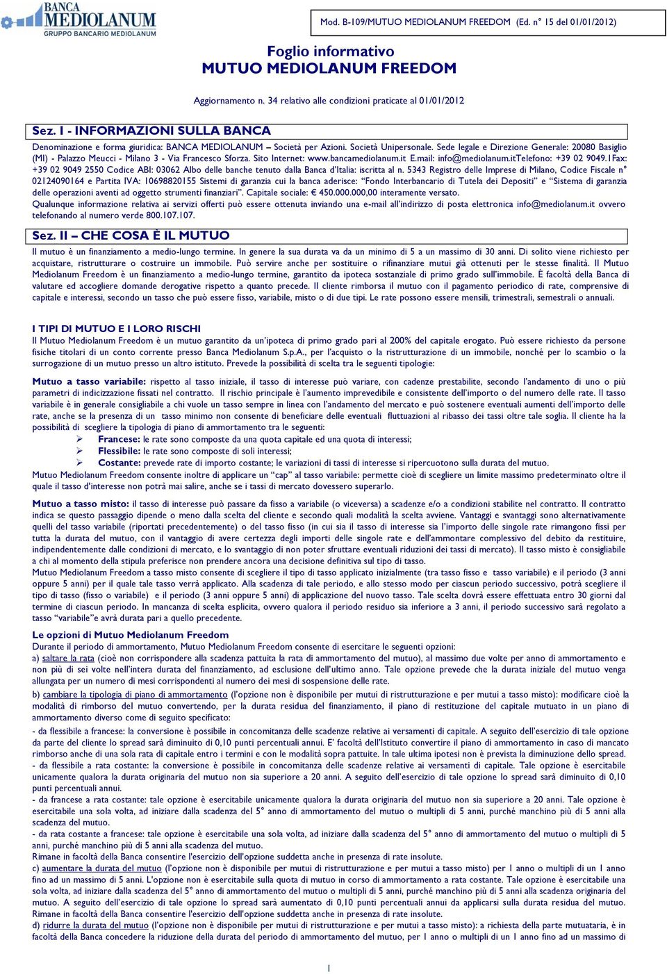 Sede legale e Direzione Generale: 20080 Basiglio (MI) - Palazzo Meucci - Milano 3 - Via Francesco Sforza. Sito Internet: www.bancamediolanum.it E.mail: info@mediolanum.ittelefono: +39 02 9049.