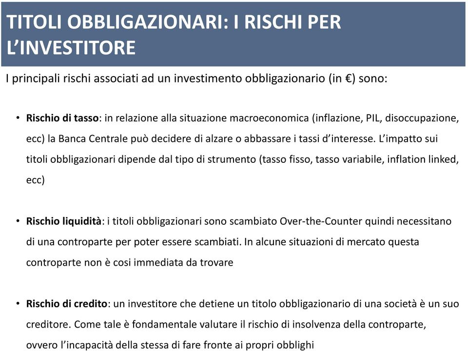 L impatto sui titoli obbligazionari dipende dal tipo di strumento (tasso fisso, tasso variabile, inflation linked, ecc) Rischio liquidità: i titoli obbligazionari sono scambiato Over-the-Counter