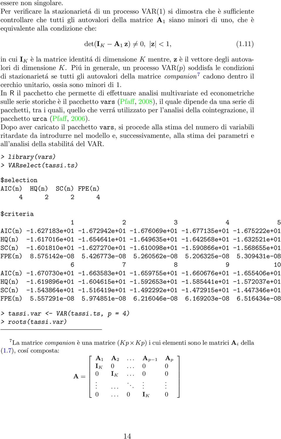 det(i K A 1 z) 0, z < 1, (1.11) in cui I K è la matrice identitá di dimensione K mentre, z è il vettore degli autovalori di dimensione K.