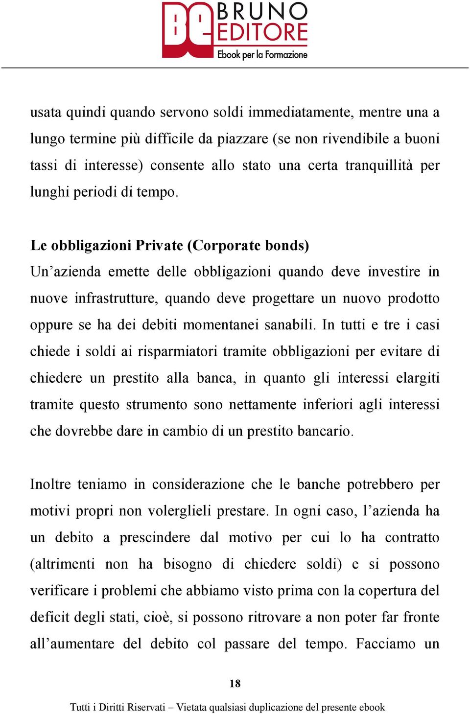 Le obbligazioni Private (Corporate bonds) Un azienda emette delle obbligazioni quando deve investire in nuove infrastrutture, quando deve progettare un nuovo prodotto oppure se ha dei debiti