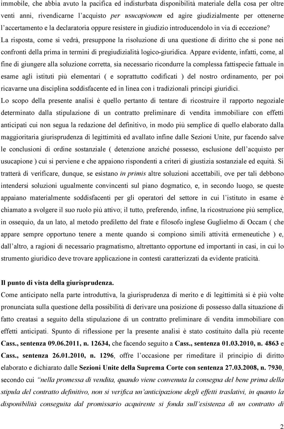 La risposta, come si vedrà, presuppone la risoluzione di una questione di diritto che si pone nei confronti della prima in termini di pregiudizialità logico-giuridica.