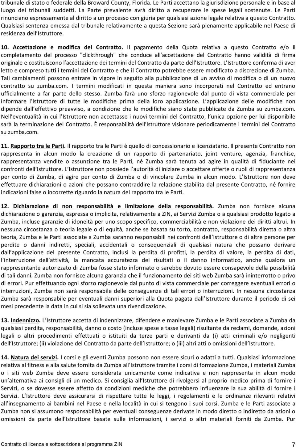 Qualsiasi sentenza emessa dal tribunale relativamente a questa Sezione sarà pienamente applicabile nel Paese di residenza dell Istruttore. 10. Accettazione e modifica del Contratto.