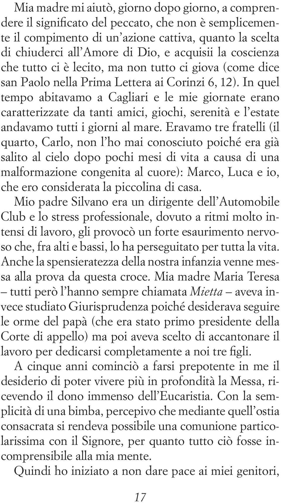 In quel tempo abitavamo a Cagliari e le mie giornate erano caratterizzate da tanti amici, giochi, serenità e l estate andavamo tutti i giorni al mare.