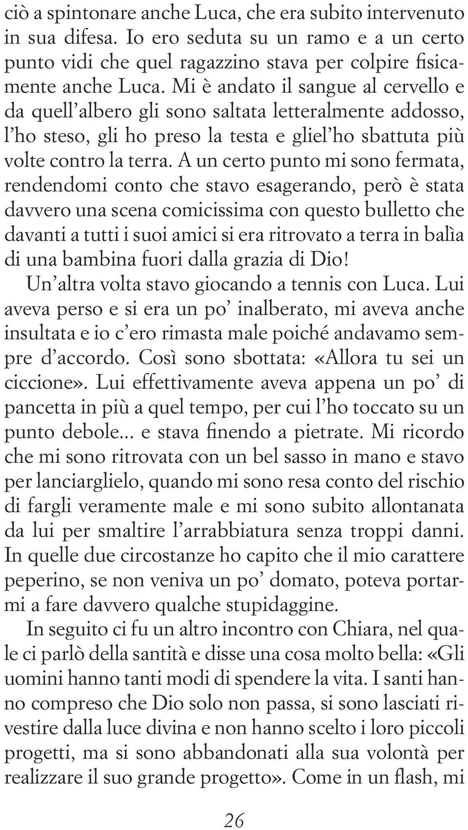 A un certo punto mi sono fermata, rendendomi conto che stavo esagerando, però è stata davvero una scena comicissima con questo bulletto che davanti a tutti i suoi amici si era ritrovato a terra in