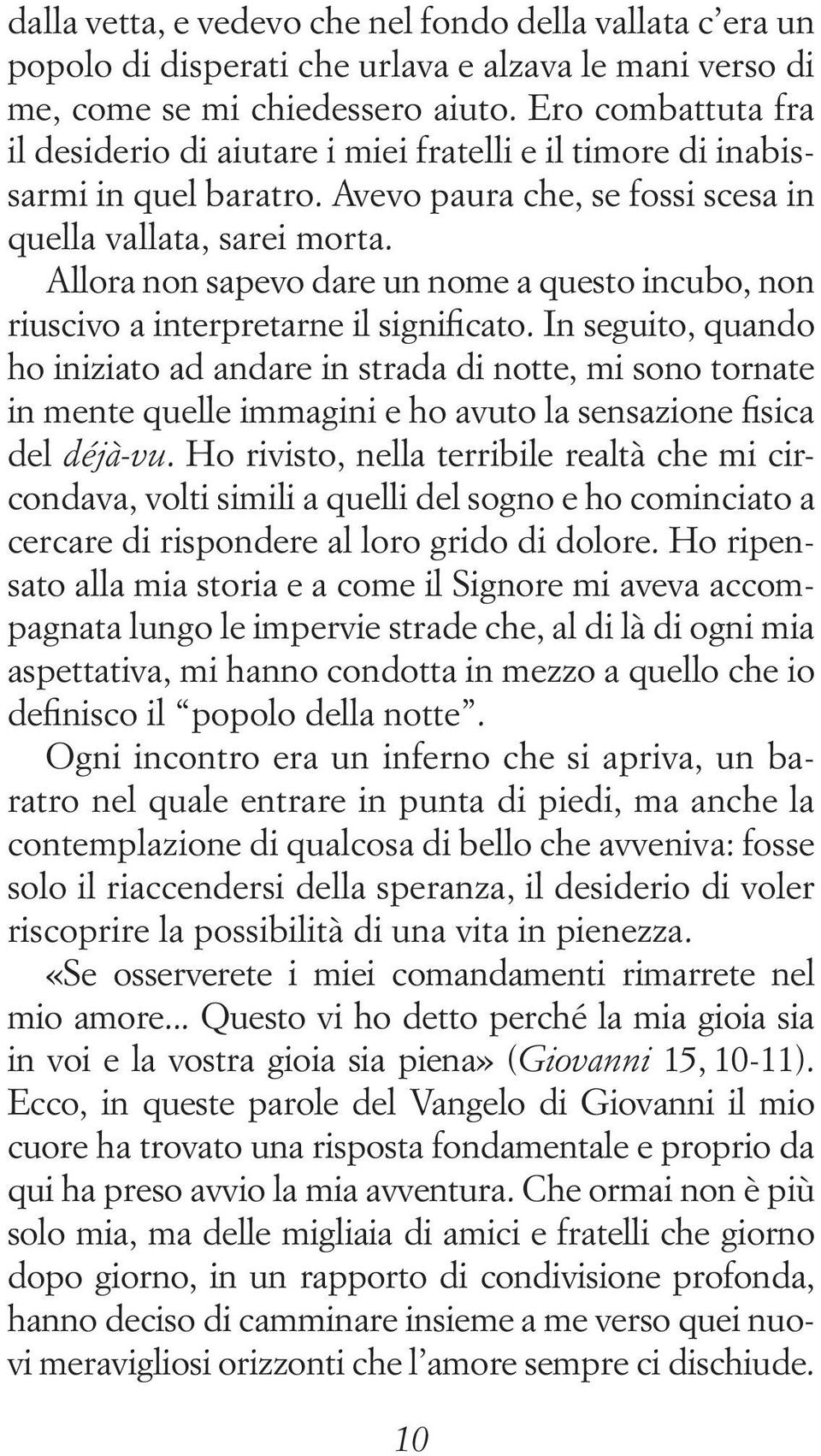 Allora non sapevo dare un nome a questo incubo, non riuscivo a interpretarne il significato.