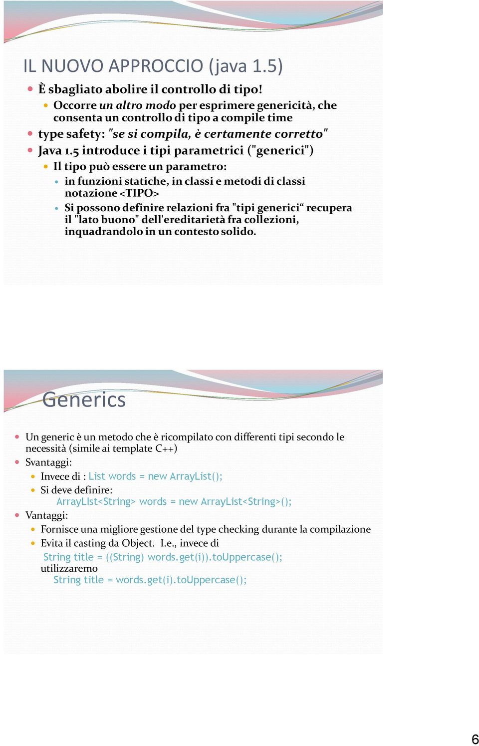 5 introduce i tipi parametrici ("generici") Il tipo può essere un parametro: in funzioni statiche, in classi e metodi di classi notazione <TIPO> Si possono definire relazioni fra "tipi generici