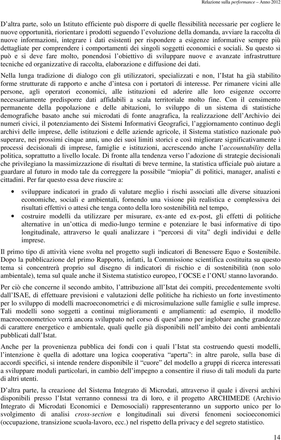 Su questo si può e si deve fare molto, ponendosi l obiettivo di sviluppare nuove e avanzate infrastrutture tecniche ed organizzative di raccolta, elaborazione e diffusione dei dati.