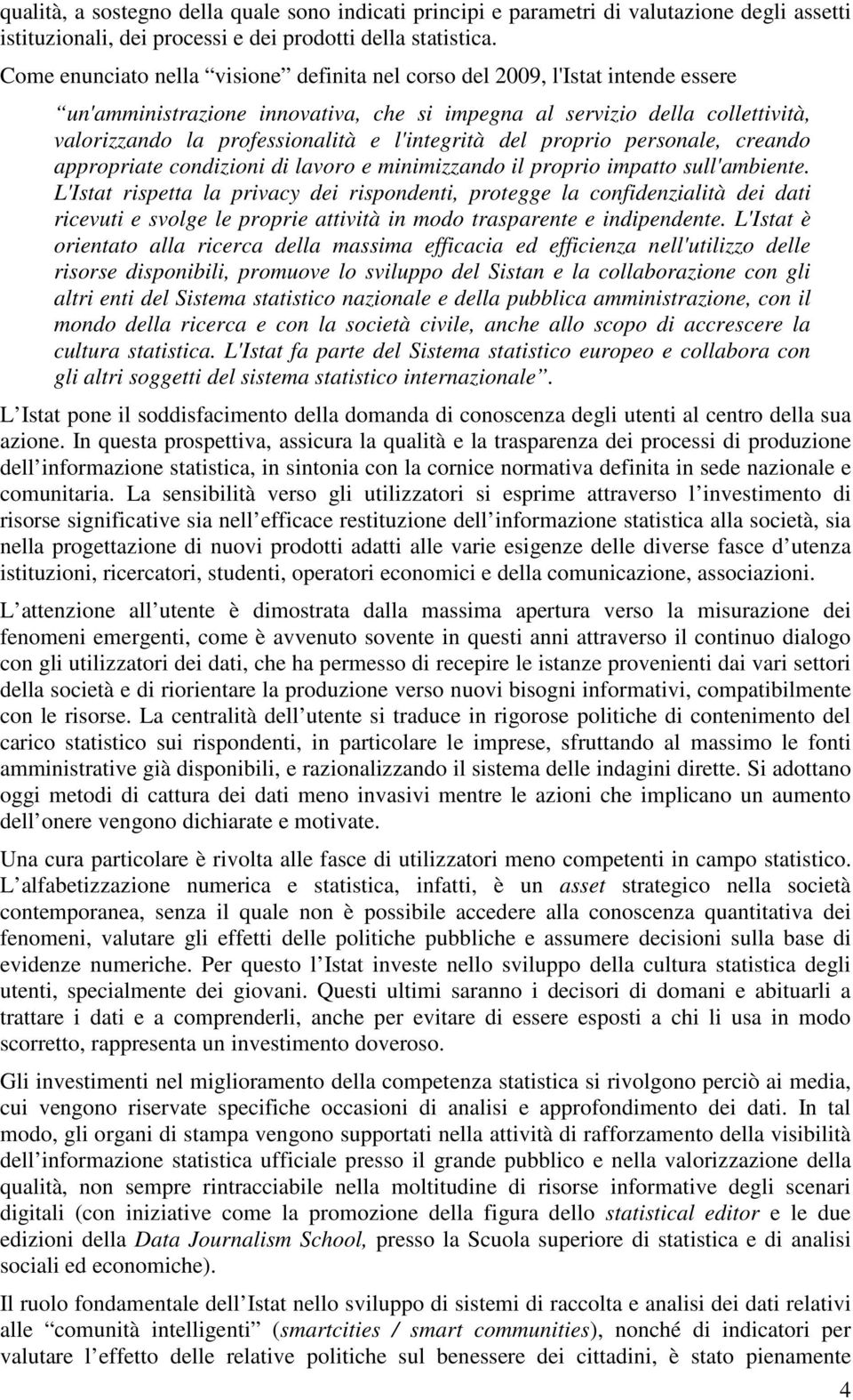 l'integrità del proprio personale, creando appropriate condizioni di lavoro e minimizzando il proprio impatto sull'ambiente.