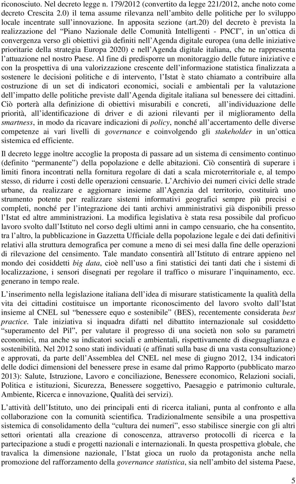 20) del decreto è prevista la realizzazione del Piano Nazionale delle Comunità Intelligenti - PNCI, in un ottica di convergenza verso gli obiettivi già definiti nell Agenda digitale europea (una