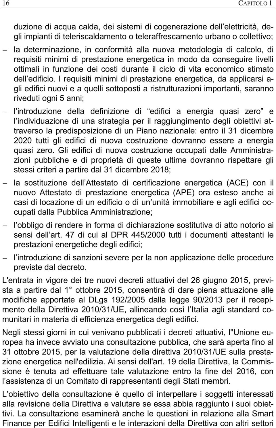 I requisiti minimi di prestazione energetica, da applicarsi a- gli edifici nuovi e a quelli sottoposti a ristrutturazioni importanti, saranno riveduti ogni 5 anni; l introduzione della definizione di