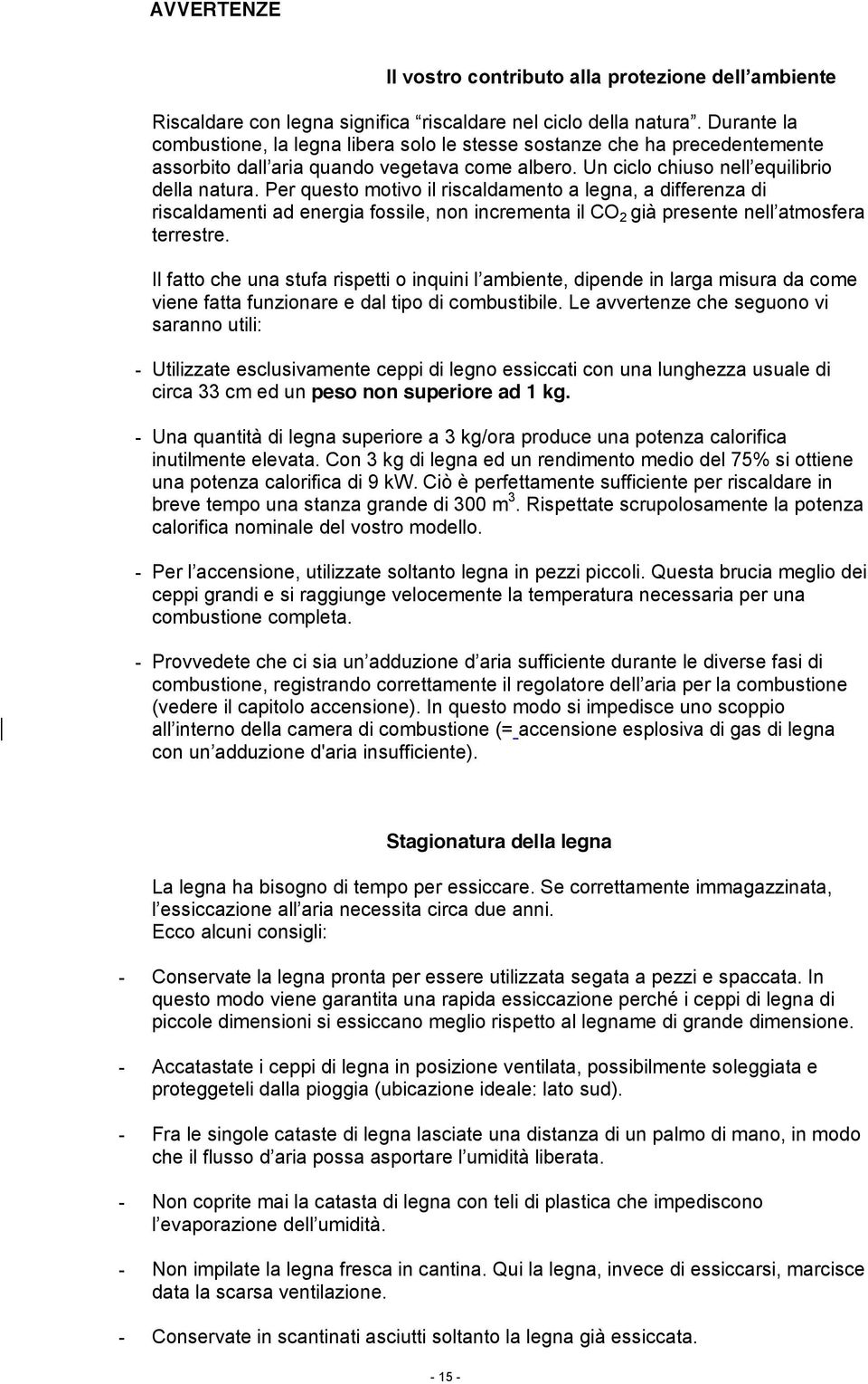 Le avvertenze che seguono vi saranno utili: - Utilizzate esclusivamente ceppi di legno essiccati con una lunghezza usuale di circa 33 cm ed un peso non superiore ad 1 kg.