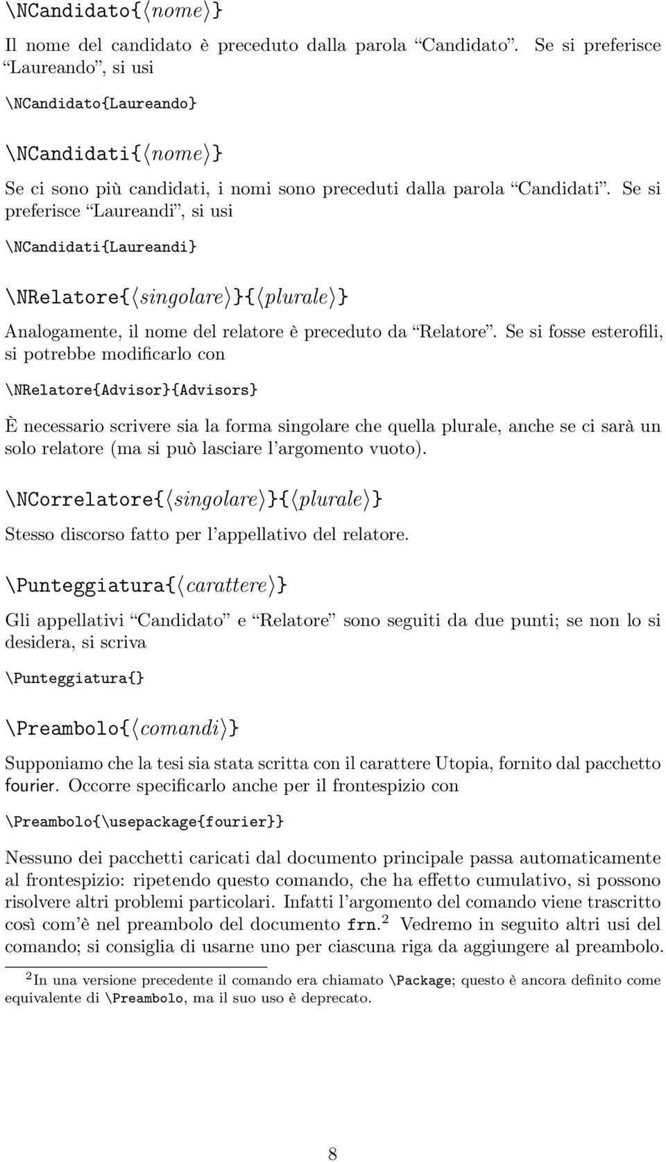 Se si preferisce Laureandi, si usi \NCandidati{Laureandi} \NRelatore{ singolare }{ plurale } Analogamente, il nome del relatore è preceduto da Relatore.