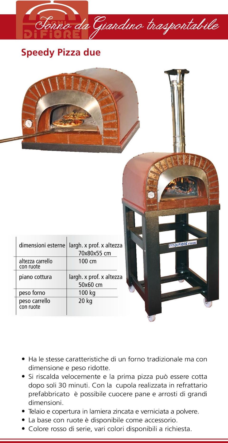 x altezza 50x60 cm peso forno 100 kg peso carrello 20 kg con ruote Ha le stesse caratteristiche di un forno tradizionale ma con dimensione e peso ridotte.