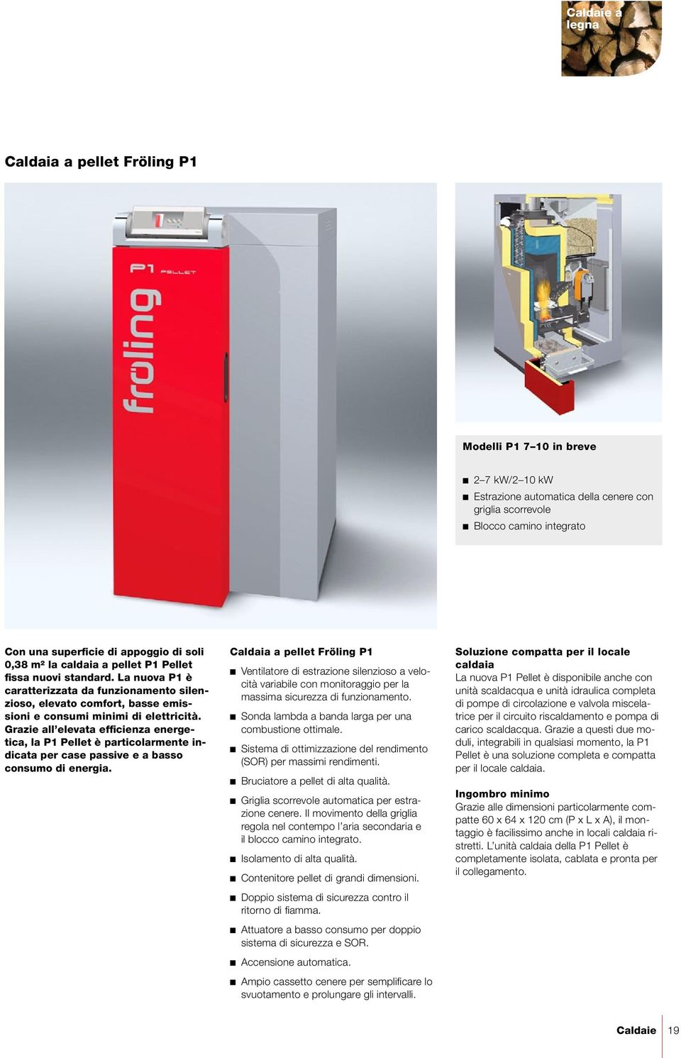 Grazie all elevata efficienza energetica, la P1 Pellet è particolarmente indicata per case passive e a basso consumo di energia.