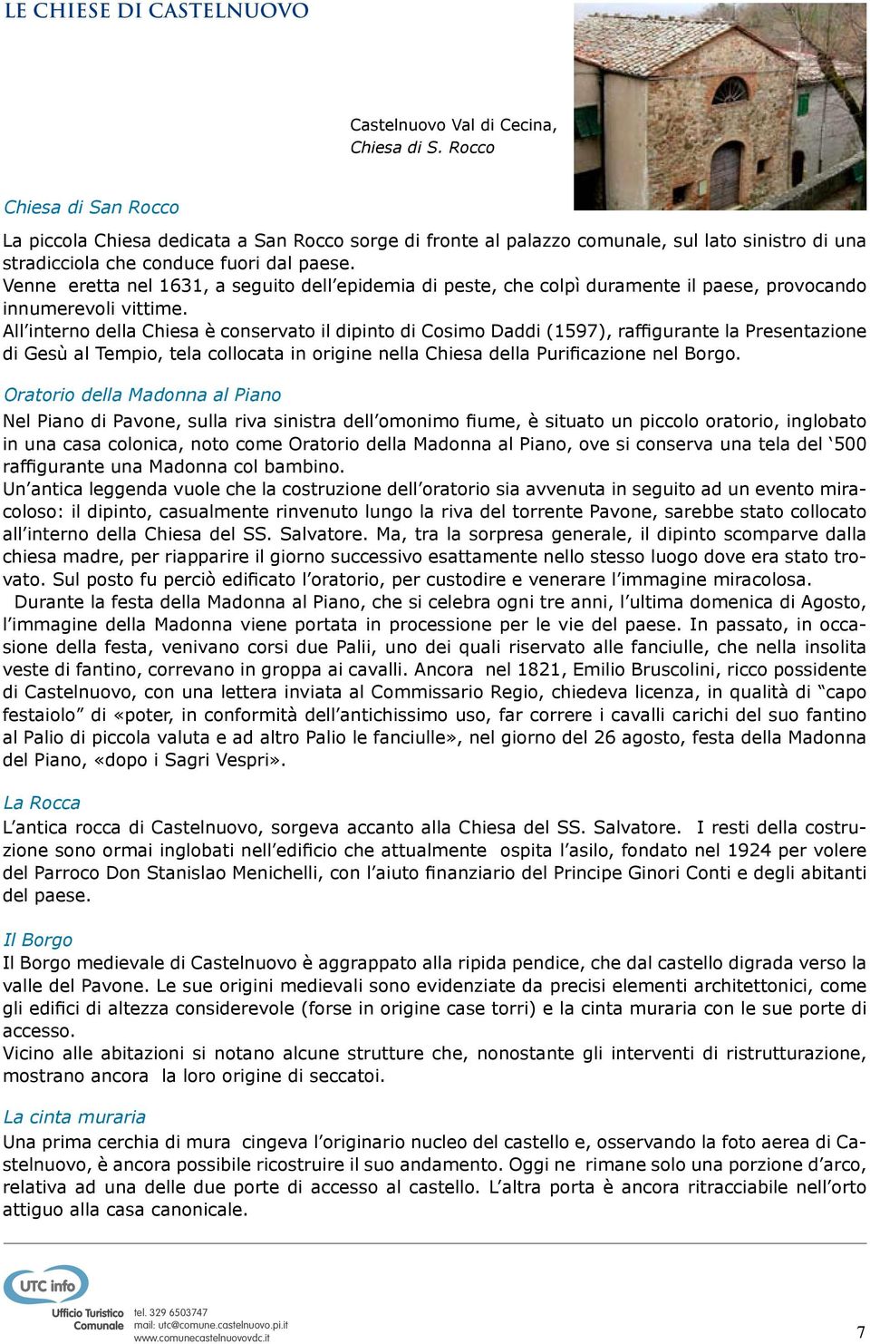 Venne eretta nel 1631, a seguito dell epidemia di peste, che colpì duramente il paese, provocando innumerevoli vittime.