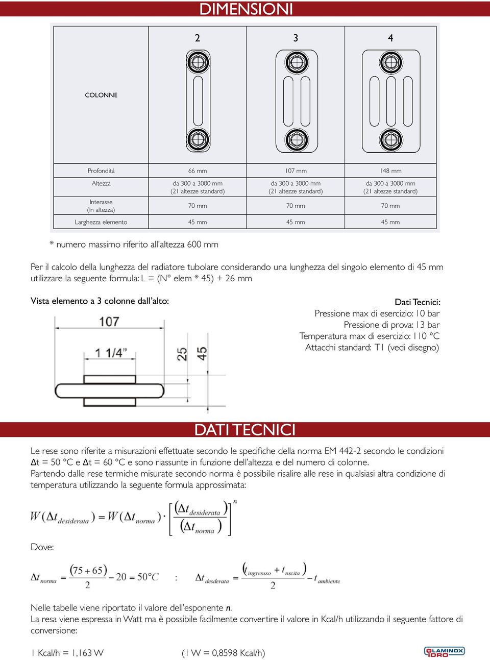 singolo elemento di 45 mm utilizzare la seguente formula: L = (N elem * 45) + 26 mm Vista elemento a 3 colonne dall alto: Dati Tecnici: Pressione max di esercizio: 10 bar Pressione di prova: 13 bar