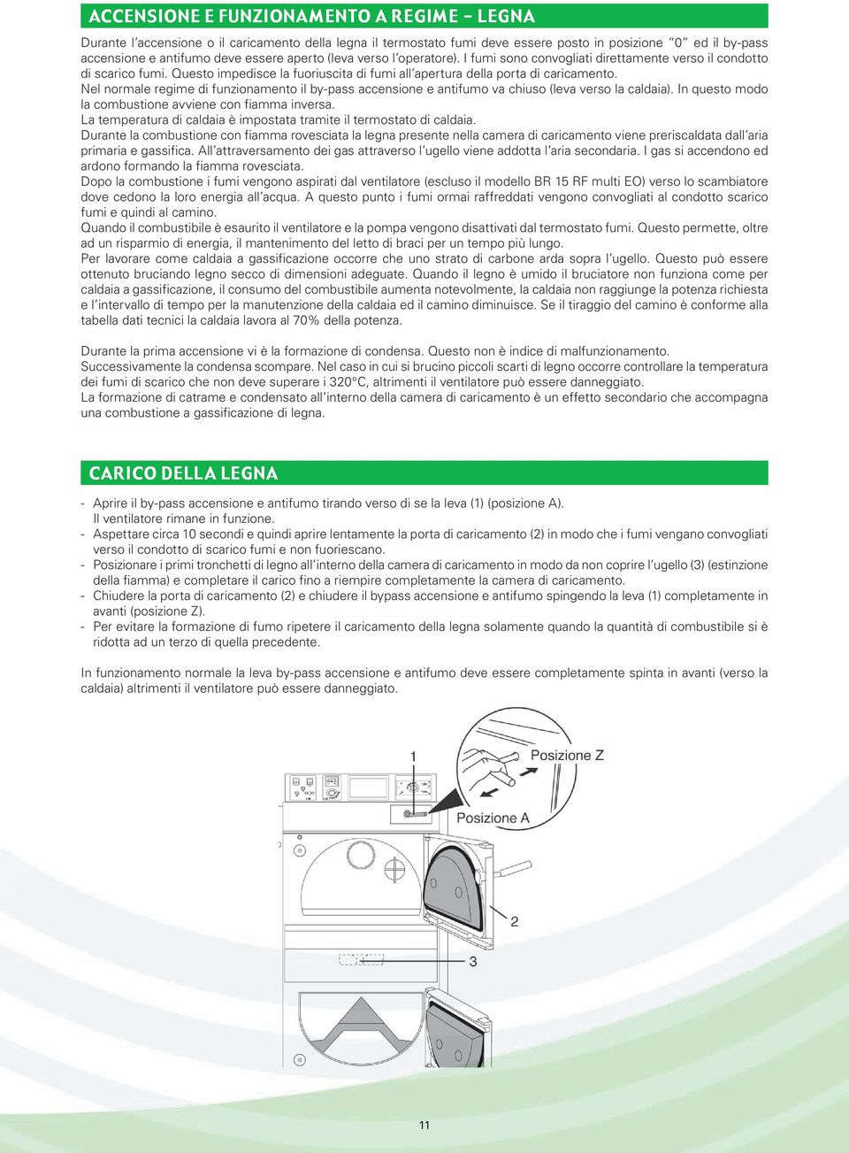 Nel normale regime di funzionamento il by-pass accensione e antifumo va chiuso (leva verso la caldaia). In questo modo la combustione avviene con fiamma inversa.