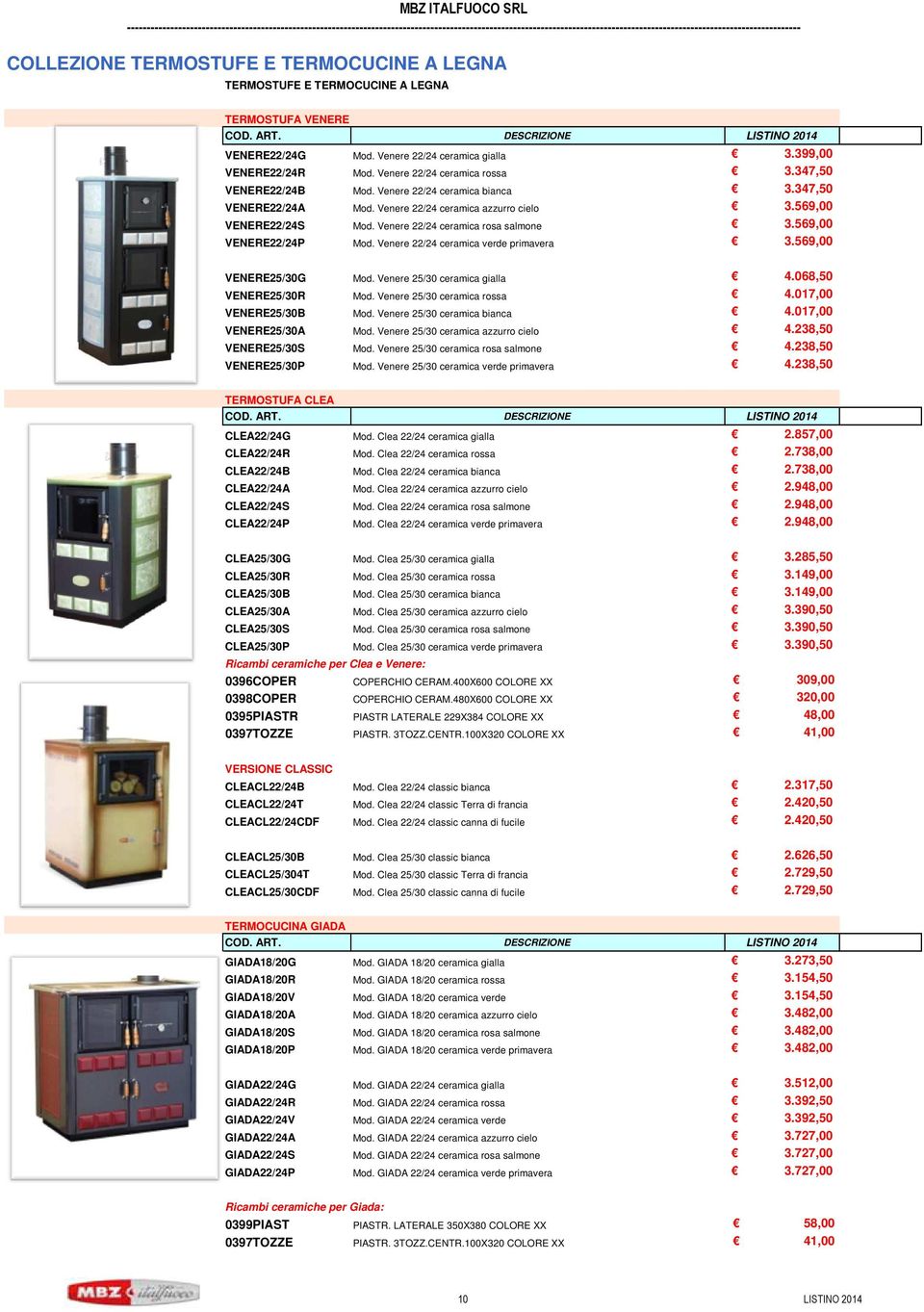 569,00 VENERE22/24P Mod. Venere 22/24 ceramica verde primavera 3.569,00 VENERE25/30G Mod. Venere 25/30 ceramica gialla 4.068,50 VENERE25/30R Mod. Venere 25/30 ceramica rossa 4.017,00 VENERE25/30B Mod.