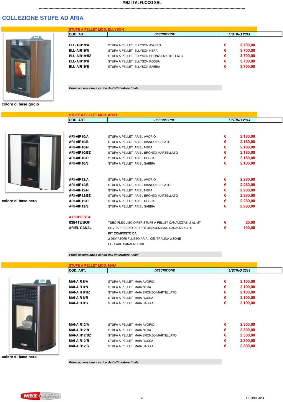 700,00 colore di base grigio STUFE A PELLET MOD. ARIEL ARI-AIR10/A STUFA A PELLET ARIEL AVORIO 2.180,00 ARI-AIR10/B STUFA A PELLET ARIEL BIANCO PERLATO 2.