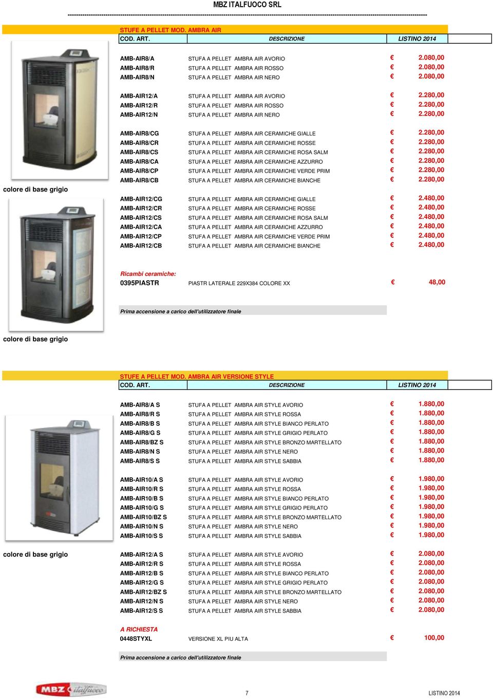 280,00 colore di base grigio AMB-AIR8/CG STUFA A PELLET AMBRA AIR CERAMICHE GIALLE 2.280,00 AMB-AIR8/CR STUFA A PELLET AMBRA AIR CERAMICHE ROSSE 2.