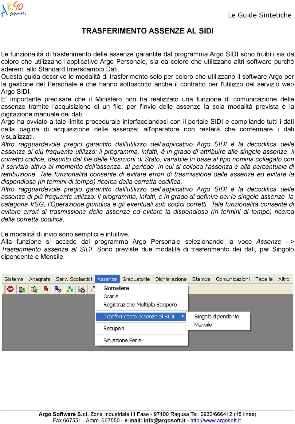 Questa guida descrive le modalità di trasferimento solo per coloro che utilizzano il software Argo per la gestione del Personale e che hanno sottoscritto anche il contratto per l'utilizzo del