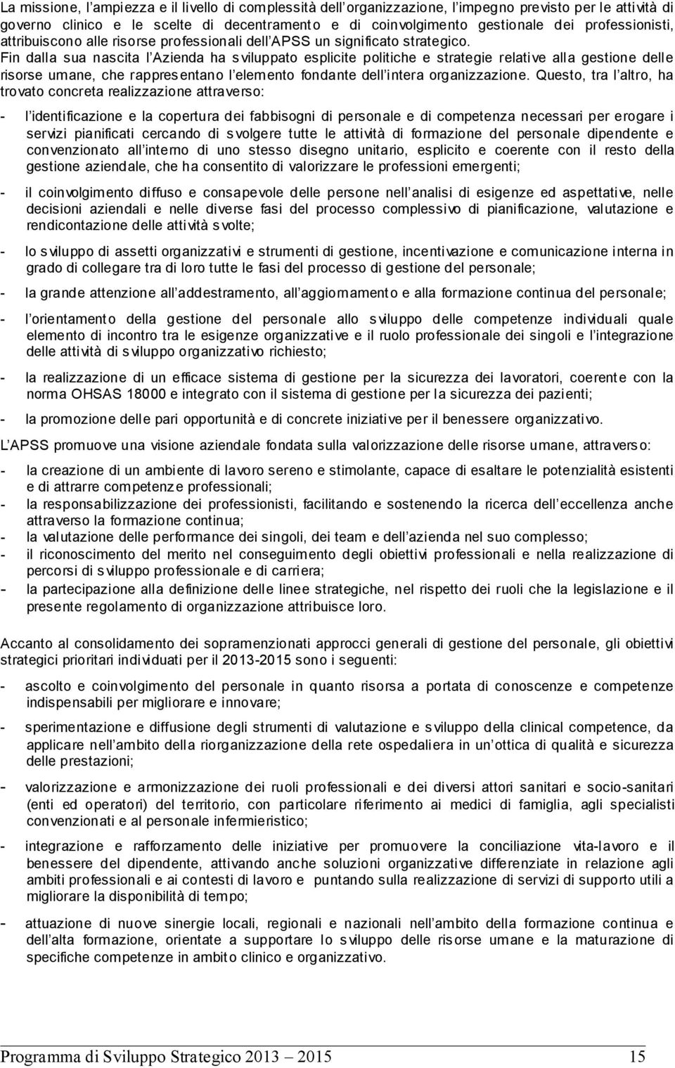 Fin dalla sua nascita l Azienda ha sviluppato esplicite politiche e strategie relative alla gestione delle risorse umane, che rappresentano l elemento fondante dell intera organizzazione.